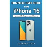 Complete User Guide To The iPhone 16: A Manual for Beginners and Experts