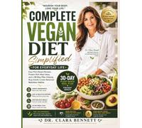 Complete Vegan Diet Simplified for Everyday Life: Easy Plant-Based Recipes, Protein-Rich Meal Ideas, and a 30-Day Plan Helping Busy Adults Create Balanced Nutrition Habits
