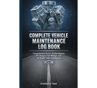 Complete Vehicle Maintenance Log Book: Comprehensive Service Tracker for Repairs, Oil Changes, Fuel Mileage, and Resale Value Optimization