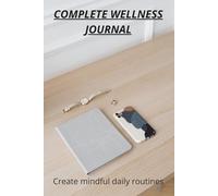Complete Wellness Journal: Daily pages for healthy habits, reflection and mindful routines: Simple wellness pages for routines, reflection and self care