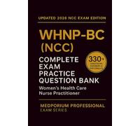 Complete WHNP-BC (NCC) Exam Question Bank: Women's Health Care Nurse Practitioner: 330+ Practice Questions with Answers & Rationales - Updated 2026 Edition