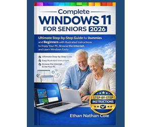 Complete Windows 11 for Seniors 2026: Ultimate Step-by-Step Guide for Dummies and Beginners with Illustrated Instructions to Enjoy Your PC, Browse the Internet, and Learn Windows Easily