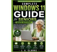 Complete Windows 11 Guide for Seniors Quick Success: Learn Faster with Easy Lessons, Large Screenshots, Simple Navigation, Security Tips, and Practical Daily Tasks