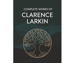 Complete Works of Clarence Larkin: Dispensational Truth, Daniel, Revelation and others (Grapevine Press)
