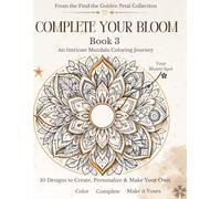 COMPLETE YOUR BLOOM : Book 3 An Intricate Mandala Coloring Journey: 50 Designs to Create, Personalize & Make Your Own