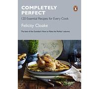 Completely Perfect: 120 Essential Recipes for Every Cook