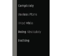 Completely Useless Plans I Had While Doing Absolutely Nothing, Funny Notebook Journal, Gift For Co-Workers, Friends And Family (100 pages-6x9)