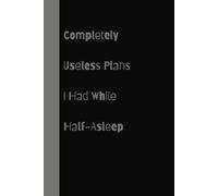 Completely Useless Plans I Had While Half-Asleep, Funny Notebook Journal, Gift For Co-Workers, Friends And Family (100 pages-6x9)
