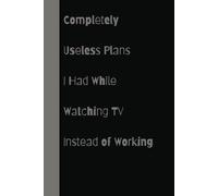 Completely Useless Plans I Had While Watching TV Instead of Working, Funny Notebook Journal, Gift For Co-Workers, Friends And Family (100 pages-6x9)