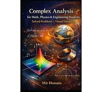 Complex Analysis for Math, Physics & Engineering Students: Solved Problems + Visual Intuition