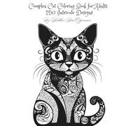 Complex Cat Coloring Book for Adults: 250 Intricate Designs: Highly Detailed Adult Coloring Pages for Mindful Relaxation, Stress Relief, Creative Focus, and Advanced Coloring