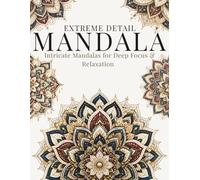 Complex Mandala Coloring Book for Adults: Extreme Detail Patterns for Deep Focus, Precision Coloring & Creative Relaxation