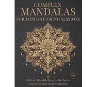 Complex Mandalas for Long Coloring Sessions: Intricate Mandala Designs for Focus, Creativity, and Deep Relaxation