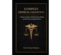 Complex Medical Causation: Clinical Complexity, Medical Decision-Making, and the Limits of Legal Attribution