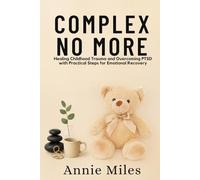 COMPLEX NO MORE: Healing Childhood Trauma and Overcoming PTSD with Practical Steps for Emotional Recovery