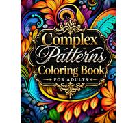 Complex Patterns Coloring Book For Adults: Over 110 Intricate Designs for Relaxation & Stress Relief