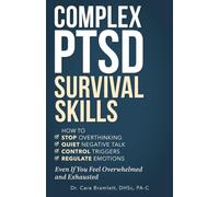 Complex PTSD Survival Skills: How to Stop Overthinking, Quiet Negative Talk, Control Triggers and Regulate Emotions Even If You Feel Overwhelmed and Exhausted