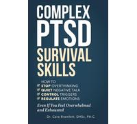 Complex PTSD Survival Skills: How to Stop Overthinking, Quiet Negative Talk, Control Triggers and Regulate Emotions Even If You Feel Overwhelmed and Exhausted