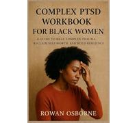 COMPLEX PTSD WORKBOOK FOR BLACK WOMEN: A Guide to Heal Complex Trauma, Reclaim Self-Worth, and Build Resilience