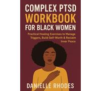 Complex PTSD Workbook for Black Women: Practical Healing Exercises to Manage Triggers, Build Self-Worth & Reclaim Inner Peace