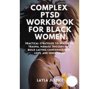 COMPLEX PTSD WORKBOOK FOR BLACK WOMEN: Practical Strategies to Heal from Trauma, Manage Triggers, and Build Lasting Confidence, Self-Love, and Inner Peace