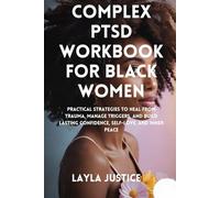 COMPLEX PTSD WORKBOOK FOR BLACK WOMEN: Practical Strategies to Heal from Trauma, Manage Triggers, and Build Lasting Confidence, Self-Love, and Inner Peace