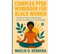 COMPLEX PTSD WORKBOOK FOR BLACK WOMEN: Practical Tools to Heal Racial Trauma and Reclaim Inner Strength