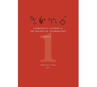 Complexity, Entropy, and the Physics of Information (Volume I (Copertina rigida)