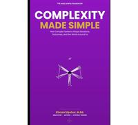 Complexity Made Simple: How Complex Systems Shape Decisions, Outcomes, and the World Around Us