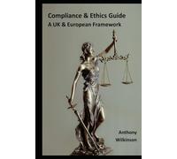 Compliance and Ethics Guide: A UK and European Framework: A Comprehensive Implementation Manual