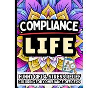 Compliance Officer Life: Funny Gift Coloring Book for Corporate Compliance Officers: Stress-Relief Humor Quotes for Risk Management, Auditors, AML ... Humor Fans, and Corporate Governance Experts