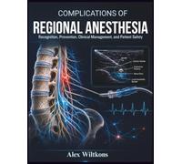 COMPLICATIONS OF REGIONAL ANESTHESIA: A professional medical guide for anesthesiology trainees, perioperative nurses, pain-medicine practitioners, surgeons and healthcare professionals