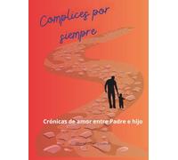 Cómplices por Siempre: Crónicas de amor entre Padre e Hijo