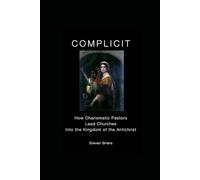 Complicit: How Charismatic Pastors Lead Churches into the Kingdom of the Antichrist