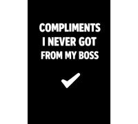 Compliments I Never Got From My Boss: Humor Notebook Gift for Office Survival