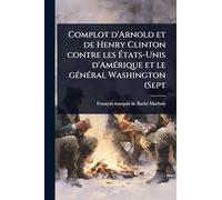 Complot d'Arnold et de Henry Clinton contre les États-Unis d'AmÃ(c)rique et le gÃ(c)nÃ(c)ral Washington (Sept