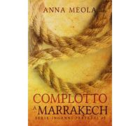 Complotto a Marrakech. Serie Inganni Perfetti #2 di Anna Meola, 2021, Youcanpr