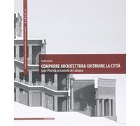 Comporre Architettura Costruire la Città. Joze Plecnik al Castello di Lubiana.