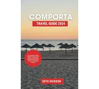 Comporta Travel Guide 2024: Your Companion to Explore Landmarks, History, Culture, Heritage, and Hidden Gems, Alongside Essential Travel Tips for an Unforgettable Adventure