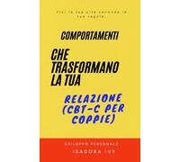 Comportamenti che Trasformano la Tua Relazione (CBT-C per Coppie)