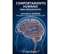 Comportamiento Humano Para Principiantes: Un Viaje Al Interior: Decifrando Las Razones Detrás De Cada Acción