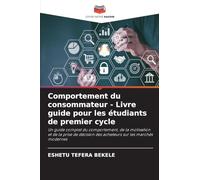 Comportement du consommateur - Livre guide pour les étudiants de premier cycle: Un guide complet du comportement, de la motivation et de la prise de décision des acheteurs sur les marchés modernes