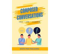 Composed Conversations: Clear, Calm, Connected