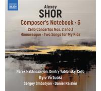 Narek Hakhnazaryan; Dmitry Yablonsky; Kyiv Virtuosi; Sergey Smbatyan; Daniel Raiskin - Alexey Shor: Composer's Notebook, Vol. 6 - Cello Concertos Nos. 2 and 3; Humoresque; Two Songs for My Kids