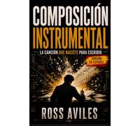 COMPOSICIÓN INSTRUMENTAL: LA CANCIÓN QUE NACISTE PARA ESCRIBIR
