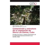 Composición y estructura de la vegetación de Sierra Las Damas, Cuba: Estudio florístico y análisis fisionómico de la vegetación boscosa de Sierra Las Damas, Cuba