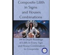Composite Lilith in Signs and Houses Combinations: 144 In-Depth Readings of Lilith in Every Sign and House Combination in Composite: 13