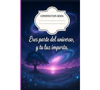 Composition Book - Cuaderno de Rayas 6x9 para Escuela, Tareas y Notas: Eres parte del universo, y tu luz importa - 100 Páginas, Diseño Motivacional para Mujer