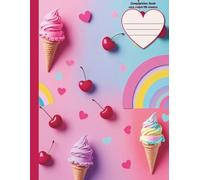Composition Book: Cute Cherry Notebook for Girls - Soft Cover with Colorful Hearts and Ice Cream - 8.5x11 School Journal