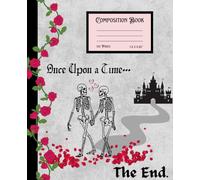 Composition Book Once Upon A Time... The End.: Gothic Romance Skeletons Dark Love Aesthetic Notebook